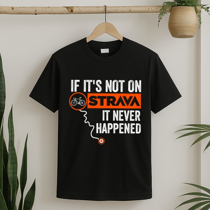 If Its Not On Strava It Never Happened Funny Cyclist Dad Gift T-Shirt