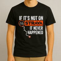 If Its Not On Strava It Never Happened Funny Cyclist Dad Gift T-Shirt