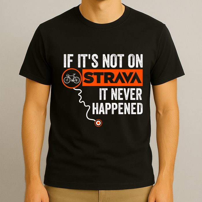 If Its Not On Strava It Never Happened Funny Cyclist Dad Gift T-Shirt
