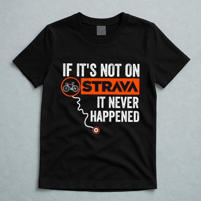 If Its Not On Strava It Never Happened Funny Cyclist Dad Gift T-Shirt