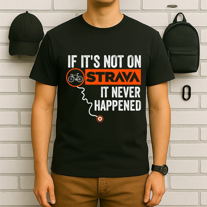 If Its Not On Strava It Never Happened Funny Cyclist Dad Gift T-Shirt