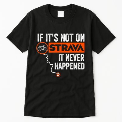 If Its Not On Strava It Never Happened Funny Cyclist Dad Gift Tall T-Shirt