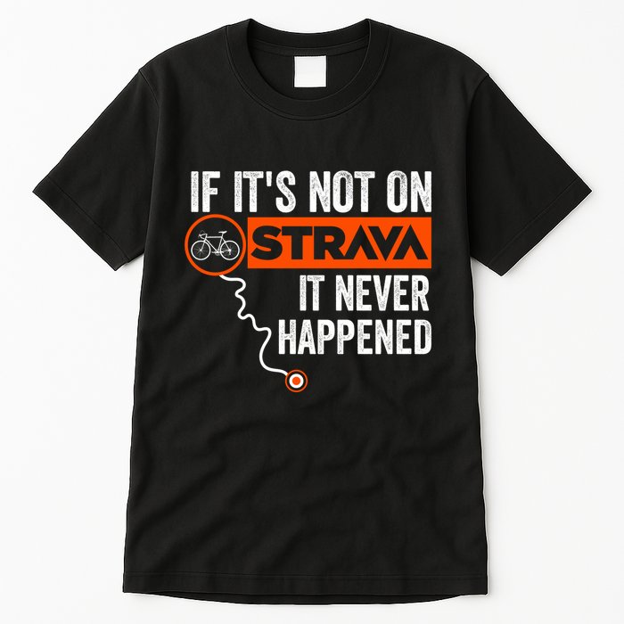 If Its Not On Strava It Never Happened Funny Cyclist Dad Gift Tall T-Shirt