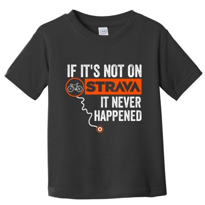 If Its Not On Strava It Never Happened Funny Cyclist Dad Gift Toddler T-Shirt