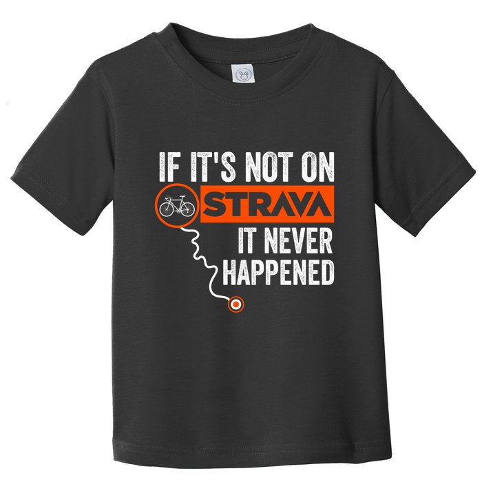 If Its Not On Strava It Never Happened Funny Cyclist Dad Gift Toddler T-Shirt