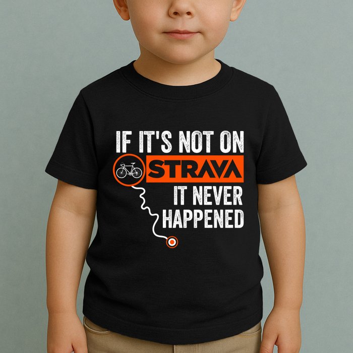 If Its Not On Strava It Never Happened Funny Cyclist Dad Gift Toddler T-Shirt
