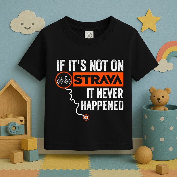 If Its Not On Strava It Never Happened Funny Cyclist Dad Gift Toddler T-Shirt