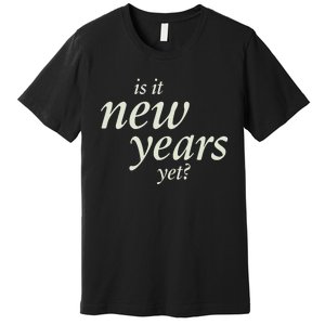 Is It New Years Yet New Premium T-Shirt