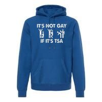 It Is Not Gay If It Is TSA Security Apparel  Premium Hoodie