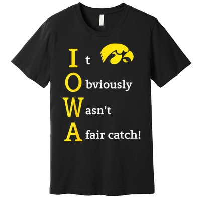 Iowa It Obviously WasnT A Fair Catch Premium T-Shirt