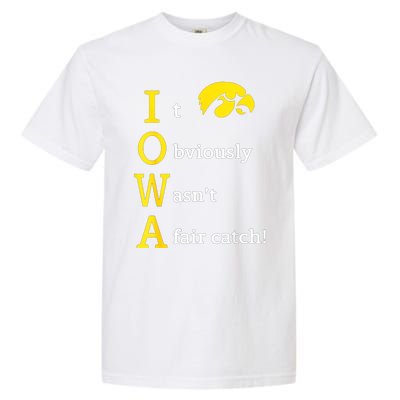 Iowa It Obviously WasnT A Fair Catch Garment-Dyed Heavyweight T-Shirt