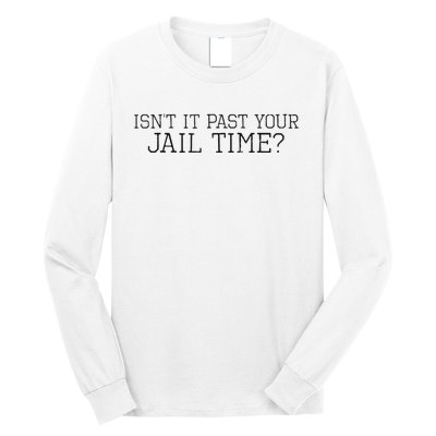 isn't it past your jail time Long Sleeve Shirt