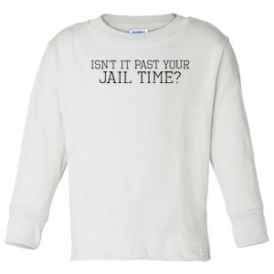 isn't it past your jail time Toddler Long Sleeve Shirt