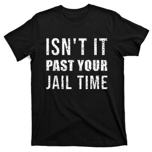 Isnt It Past Your Jail Time Funny 2024 Election T-Shirt