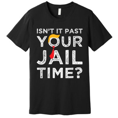 Isnt It Past Your Jail Time Premium T-Shirt