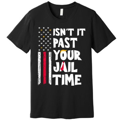 IsnT It Past Your Jail Time? Funny Sarcastic Quote Premium T-Shirt