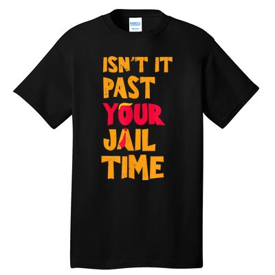 IsnT It Past Your Jail Time? Funny Sarcastic Quot Tall T-Shirt