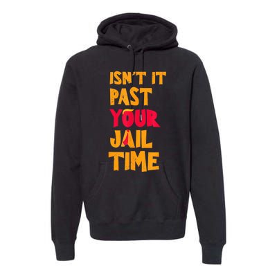 IsnT It Past Your Jail Time? Funny Sarcastic Quot Premium Hoodie