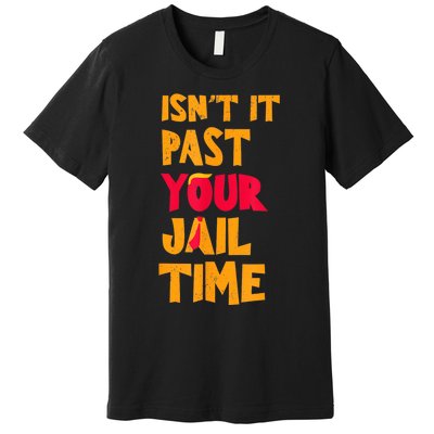 IsnT It Past Your Jail Time? Funny Sarcastic Quot Premium T-Shirt