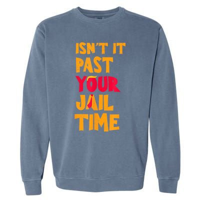 IsnT It Past Your Jail Time? Funny Sarcastic Quot Garment-Dyed Sweatshirt