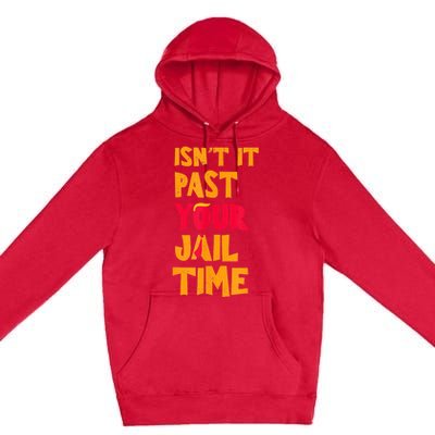 IsnT It Past Your Jail Time? Funny Sarcastic Quot Premium Pullover Hoodie