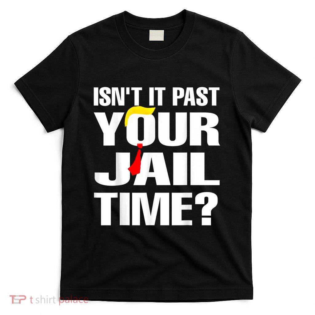 IsnT It Past Your Jail Time T-Shirt