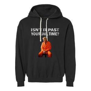 Isn’T It Past Your Jail Time Trump Garment-Dyed Fleece Hoodie