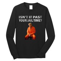 Isn’T It Past Your Jail Time Trump Long Sleeve Shirt