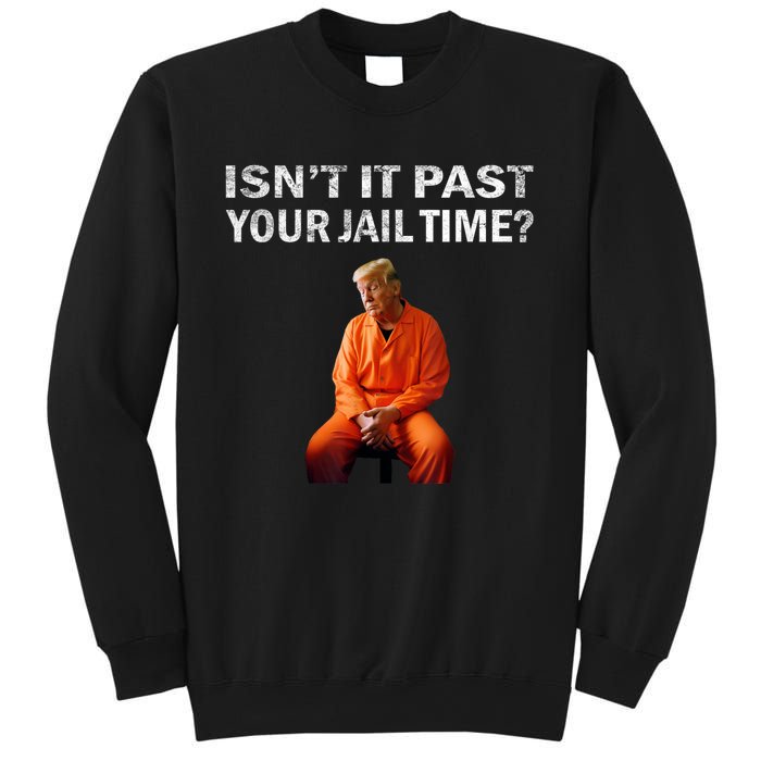 Isn’T It Past Your Jail Time Trump Sweatshirt