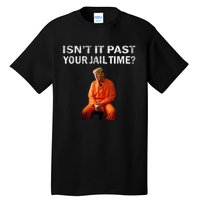 Isn’T It Past Your Jail Time Trump Tall T-Shirt