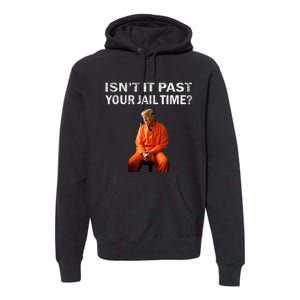 Isn’T It Past Your Jail Time Trump Premium Hoodie