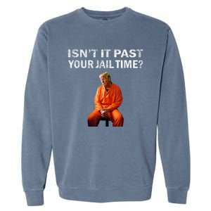 Isn’T It Past Your Jail Time Trump Garment-Dyed Sweatshirt