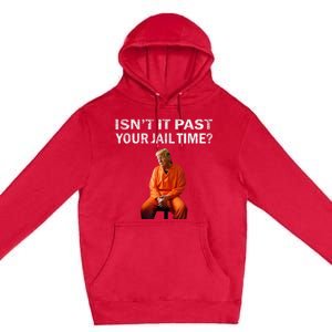 Isn’T It Past Your Jail Time Trump Premium Pullover Hoodie