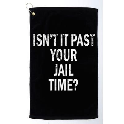 Isn’T It Past Your Jail Time Funny Platinum Collection Golf Towel