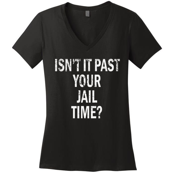 Isn’T It Past Your Jail Time Funny Women's V-Neck T-Shirt