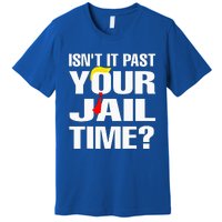 IsnT It Past Your Jail Time Premium T-Shirt