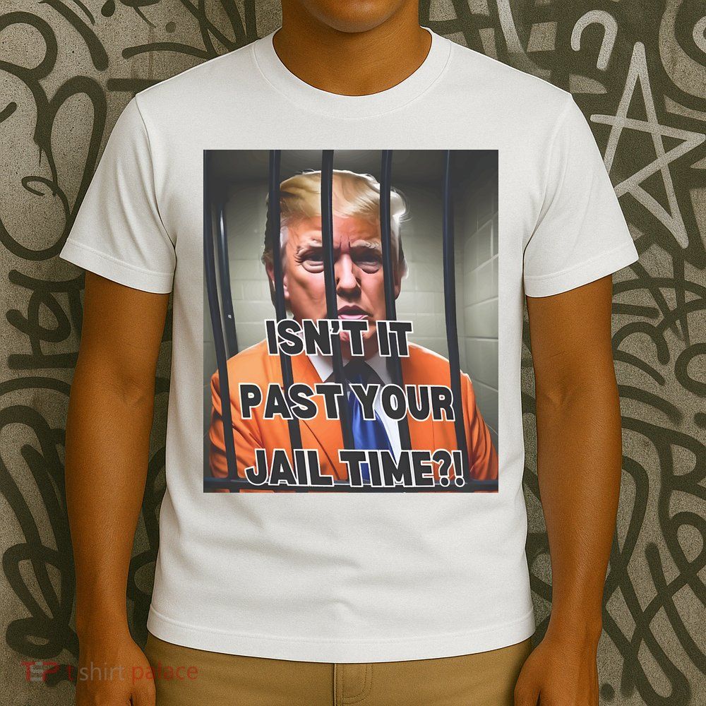 IsnT It Past Your Jail Time T-Shirt