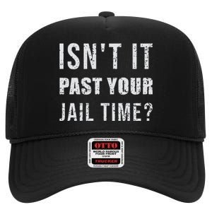 IsnT It Past Your Jail Time Funny 2024 Election High Crown Mesh Back Trucker Hat