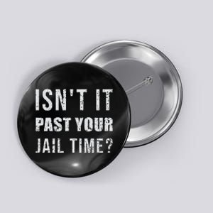 IsnT It Past Your Jail Time Funny 2024 Election Button