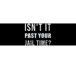 IsnT It Past Your Jail Time Funny 2024 Election Bumper Sticker