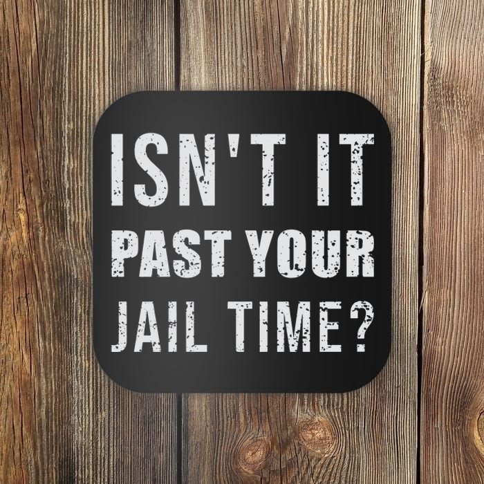 IsnT It Past Your Jail Time Funny 2024 Election Coaster