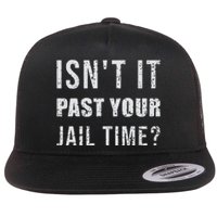 IsnT It Past Your Jail Time Funny 2024 Election Flat Bill Trucker Hat