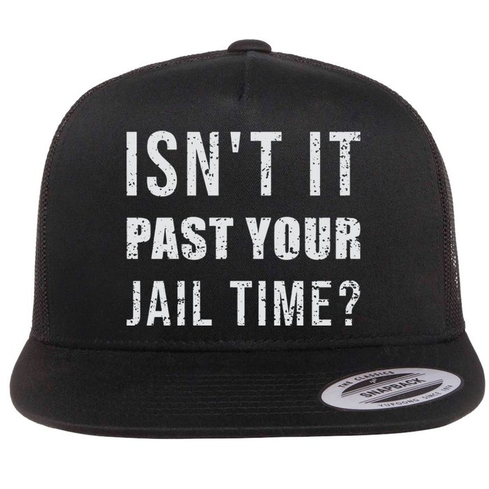 IsnT It Past Your Jail Time Funny 2024 Election Flat Bill Trucker Hat