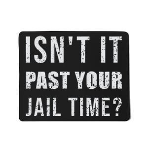 IsnT It Past Your Jail Time Funny 2024 Election Mousepad