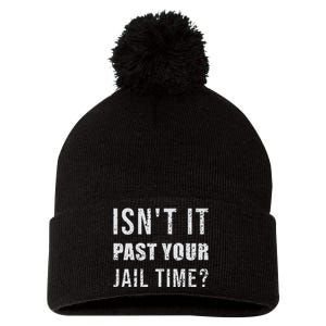 IsnT It Past Your Jail Time Funny 2024 Election Pom Pom 12in Knit Beanie