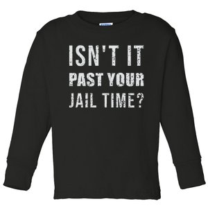 IsnT It Past Your Jail Time Funny 2024 Election Toddler Long Sleeve Shirt