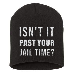 IsnT It Past Your Jail Time Funny 2024 Election Short Acrylic Beanie