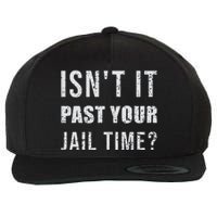 IsnT It Past Your Jail Time Funny 2024 Election Wool Snapback Cap