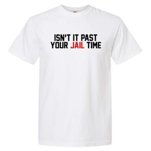 IsnT It Past Your Jail Time Garment-Dyed Heavyweight T-Shirt