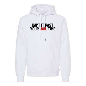 IsnT It Past Your Jail Time Premium Hoodie